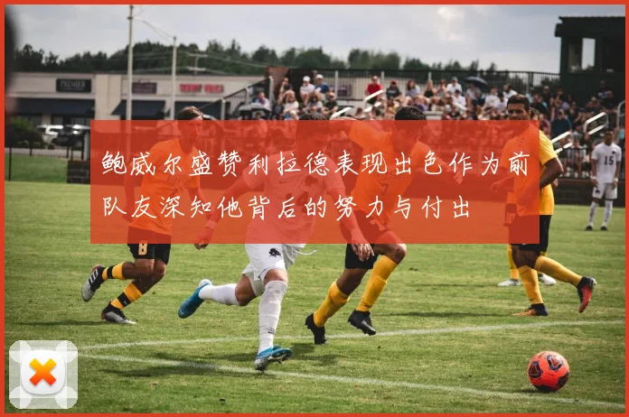 鲍威尔盛赞利拉德表现出色作为前队友深知他背后的努力与付出