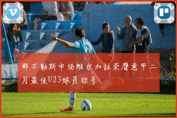 那不勒斯中场维尔加拉荣膺意甲二月最佳U23球员称号