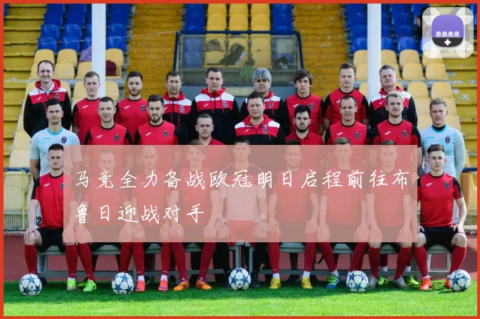 马竞全力备战欧冠明日启程前往布鲁日迎战对手